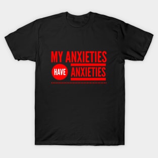 My Anxieties have Anxieties T-Shirt